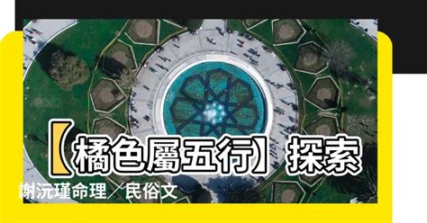 橘色屬五行|【橘色屬五行】【橘色屬五行】探索謝沅瑾命理／民俗文化研究中。